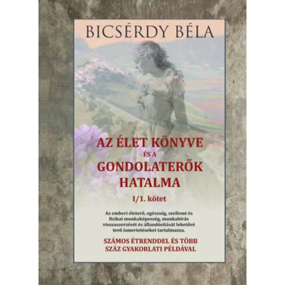 Az élet könyve és a gondolaterők hatalma I/1. kötet - Bicsérdy Béla