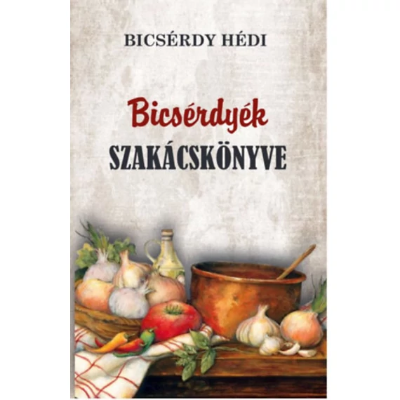 Bicsérdyék szakácskönyve - Bicsérdy Hédi