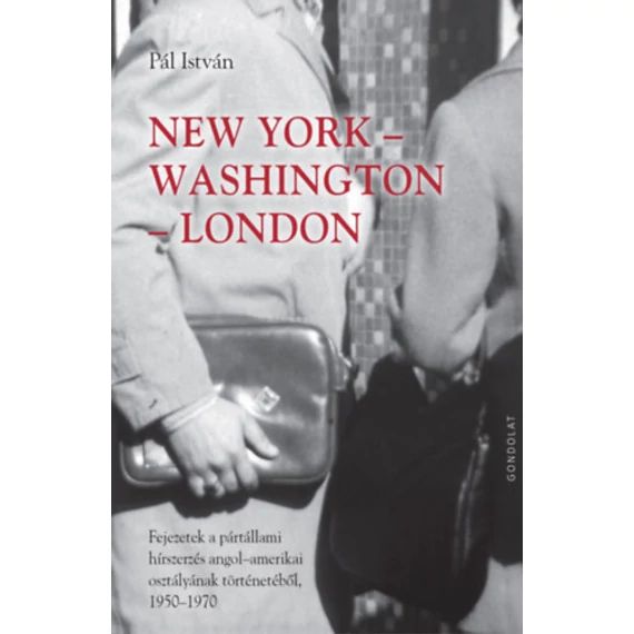 New York-Washington-London - Fejezetek a pártállami hírszerzés angol-amerikai osztályának történetéből 1950-1970