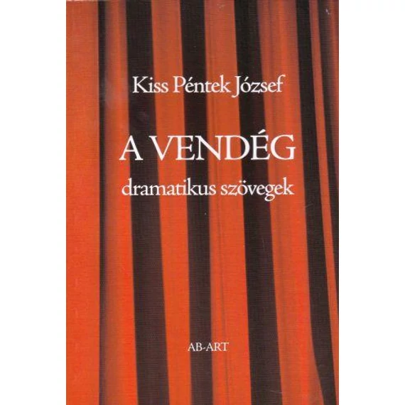 A vendég - Dramatikus szövegek - 18 éven felülieknek - Kiss Péntek József