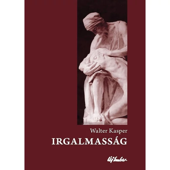Irgalmasság - Az evangélium alapfogalma - a keresztény élet kulcsa - Walter Kasper