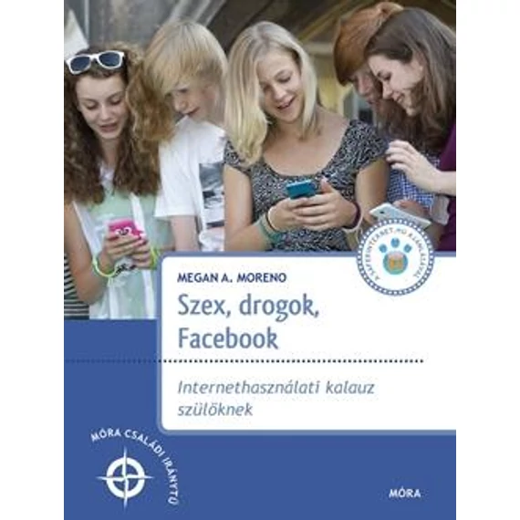Szex, drogok, Facebook - Internethasználati kalauz szülőknek - Megan A. Moreno
