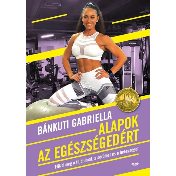 Alapok az egészségedért - Előzd meg a fájdalmat, a sérülést és a betegséget - Bánkuti Gabriella