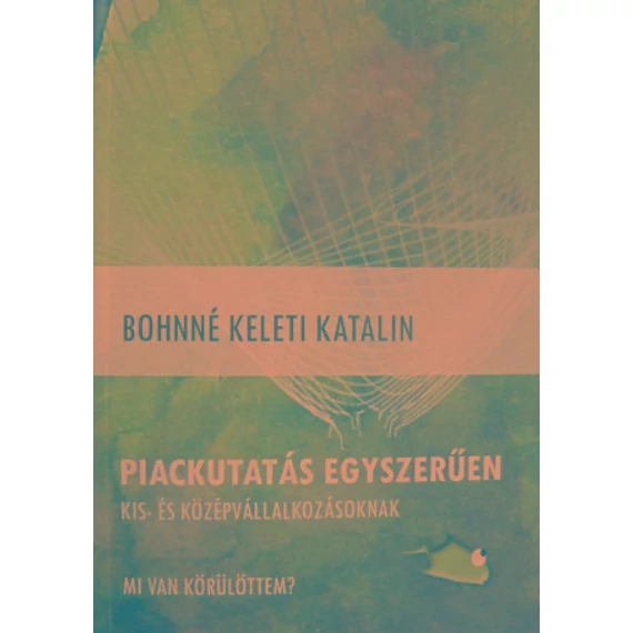 Piackutatás egyszerűen kis- és középvállalkozásoknak - Mi van körülöttem? - Bohné Keleti Katalin