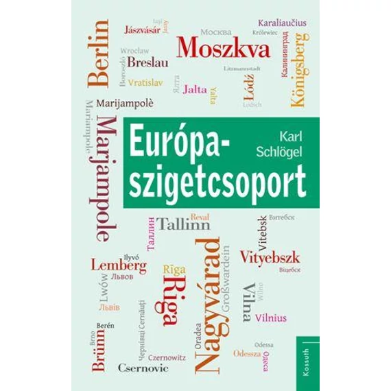 Európa-szigetcsoport - Városképek Berlin és Moszkva között - Karl Schlögel