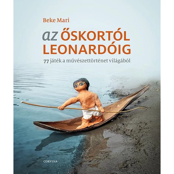 Az őskortól Leonardóig - 77 játék a művészettörténet világából - Beke Mari