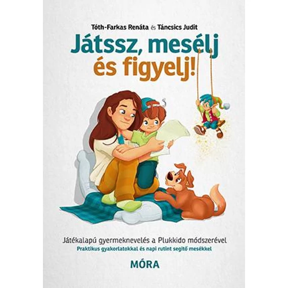 Játssz, mesélj és figyelj! - Játékalapú gyermeknevelés a Plukkido módszerével - Táncsics Judit