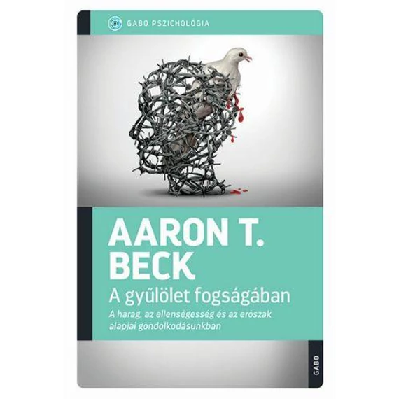 A gyűlölet fogságában - A harag, az ellenségesség és az erőszak alapjai gondolkodásunkban - Aaron T. Beck