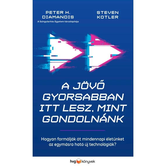 A jövő gyorsabban itt lesz, mint gondolnánk - Hogyan formálják át mindennapi életünket az egymásra ható új technológiák? - Peter H. Diamandis