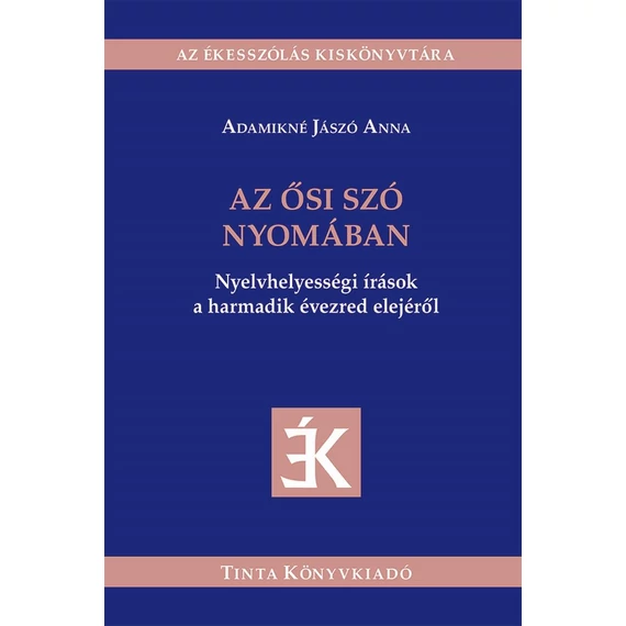Az ősi szó nyomában - Nyelvhelyességi írások a harmadik évezred elejéről - Adamikné Jászó Anna