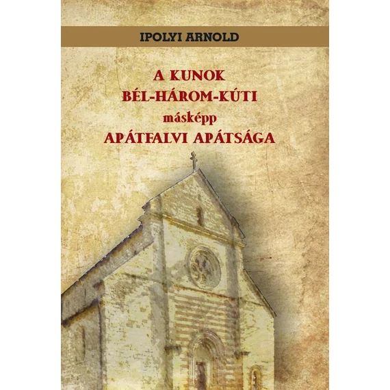 A kunok bél-három-kúti másképp apátfalvi apátsága - Ipolyi Arnold