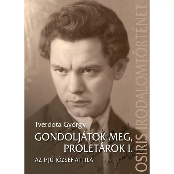 Gondoljátok meg, proletárok I. - Az ifjú József Attila - Tverdota György