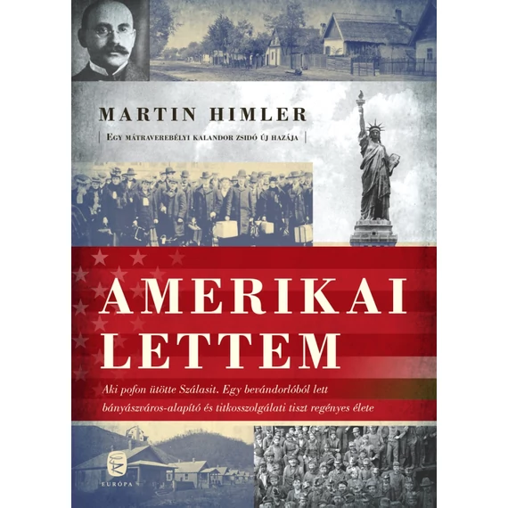 Amerikai lettem - Aki pofon ütötte Szálasit. A bevándorlóból lett bányászváros-alapító és titkosszolgálati tiszt regényes élete - Martin Himler
