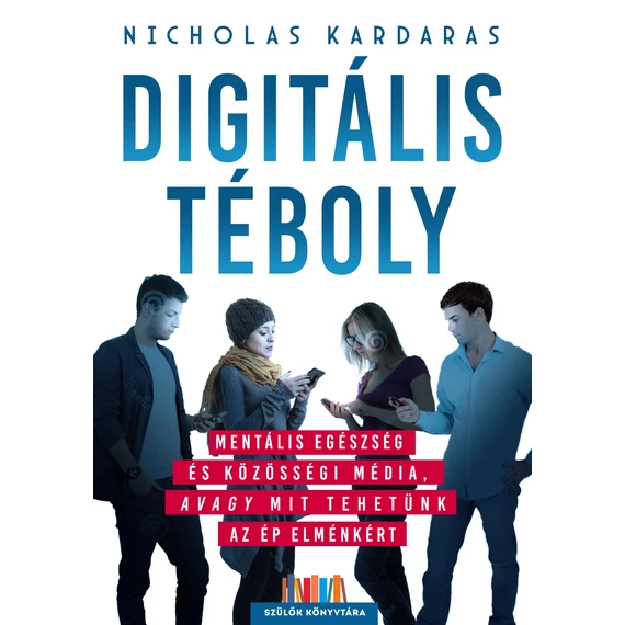 Digitális téboly - Mentális egészség és közösségi média, avagy mit tehetünk az ép elménkért - Nicholas Kardaras