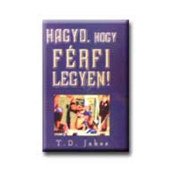 Hagyd, hogy férfi legyen! - T.D. Jakes