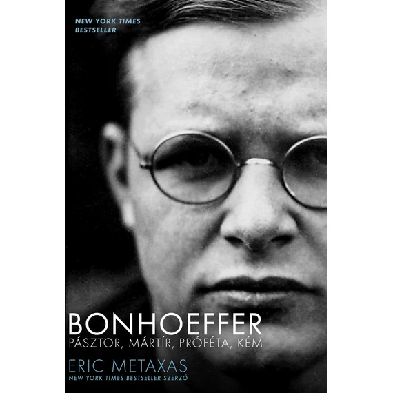 BONHOEFFER - PÁSZTOR, MÁRTÍR, PRÓFÉTA, KÉM - ERIC METAXAS