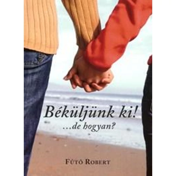Béküljünk ki!...de hogyan? - Fűtő Róbert