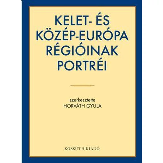 KELET-ÉS KÖZÉP-EURÓPA RÉGIÓINAK PORTRÉI - Horváth Gyula 