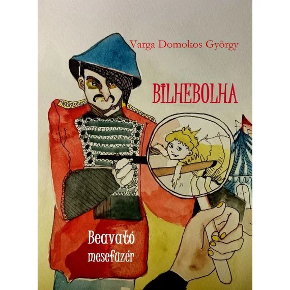 Bilhebolha, beavató mesefüzér - Varga Domokos György