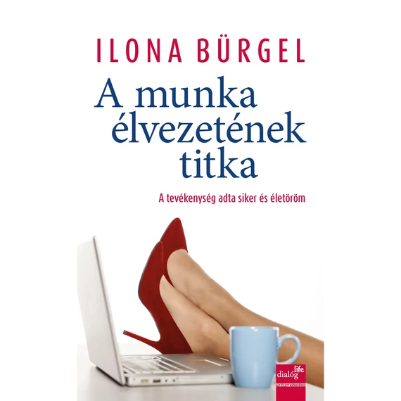 A munka élvezetének titka - A tevékenység adta siker és életöröm - Ilona Bürgel