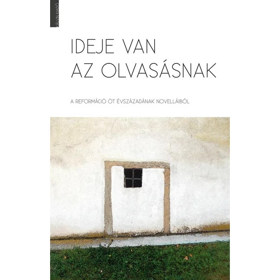 IDEJE VAN AZ OLVASÁSNAK A reformáció öt évszázadának novelláiból - Bölcsföldi András 