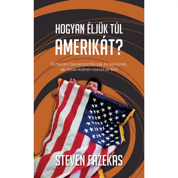Hogyan éljük túl Amnerikát?  Útmutató bevándorlóknak és bárkinek, aki Amerikában szeretne élni - Fazekas