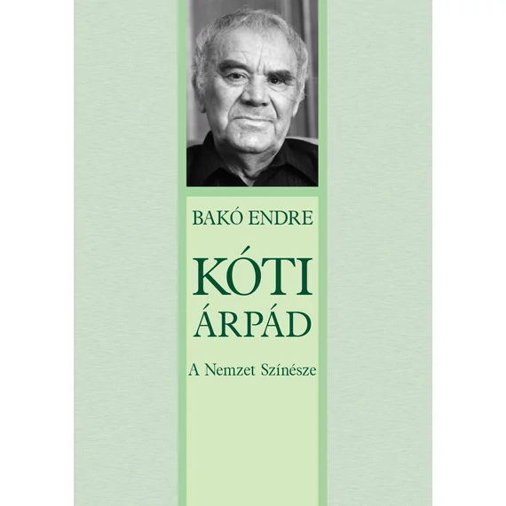 Kóti Árpád - A Nemzet Színésze - Bakó Endre