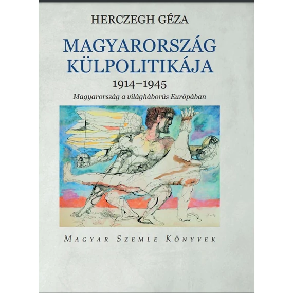 Magyarország külpolitikája   1914-1945 - Hercegh Géza