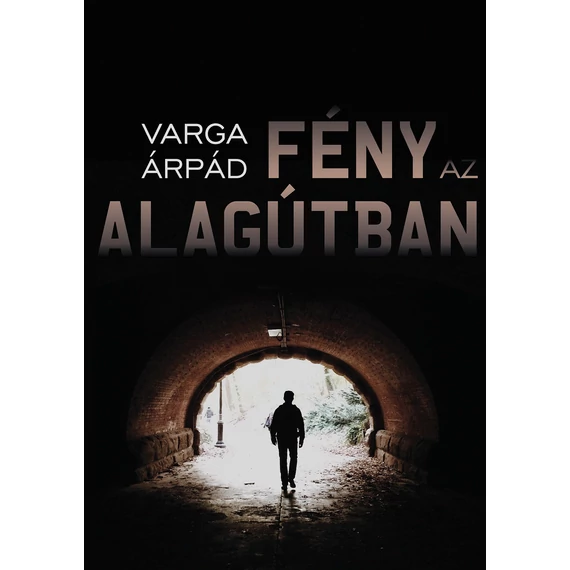 Fény az alagútban - Varga Árpád