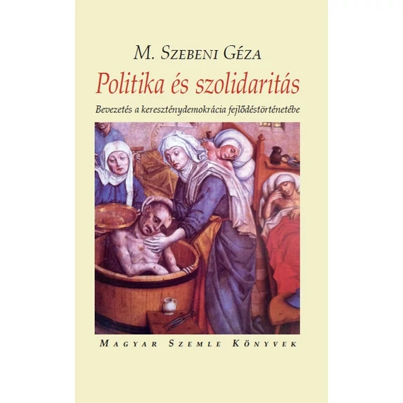 Politika és szolidaritás - Bevezetés a kereszténydemokrácia fejlődéstörténetébe - M. Szebeni Géza