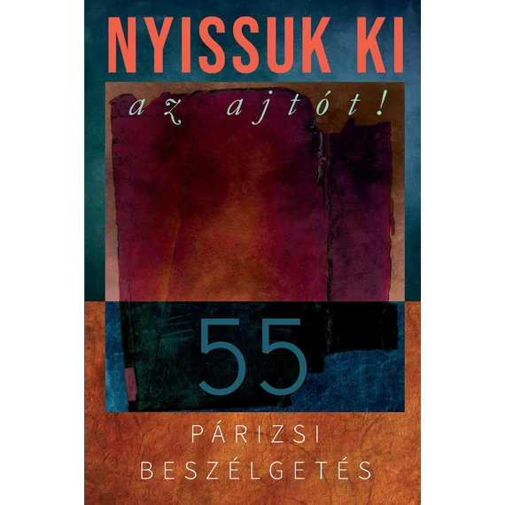 Nyissuk ki az ajtót! Ötvenöt párizsi beszélgetés - Az interjúkat készítette Cserba Júlia