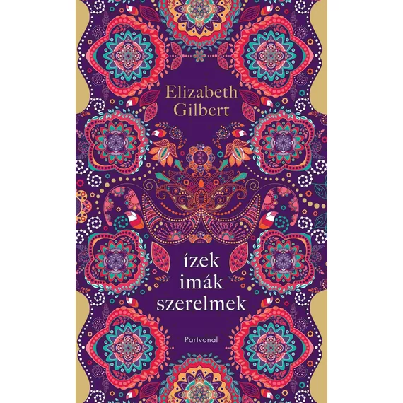 Ízek, imák, szerelmek - Egy boldogságkereső nő útja Itálián, Indián és Indonézián keresztül - Elizabeth Gilbert